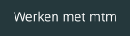 Werken met mtm
